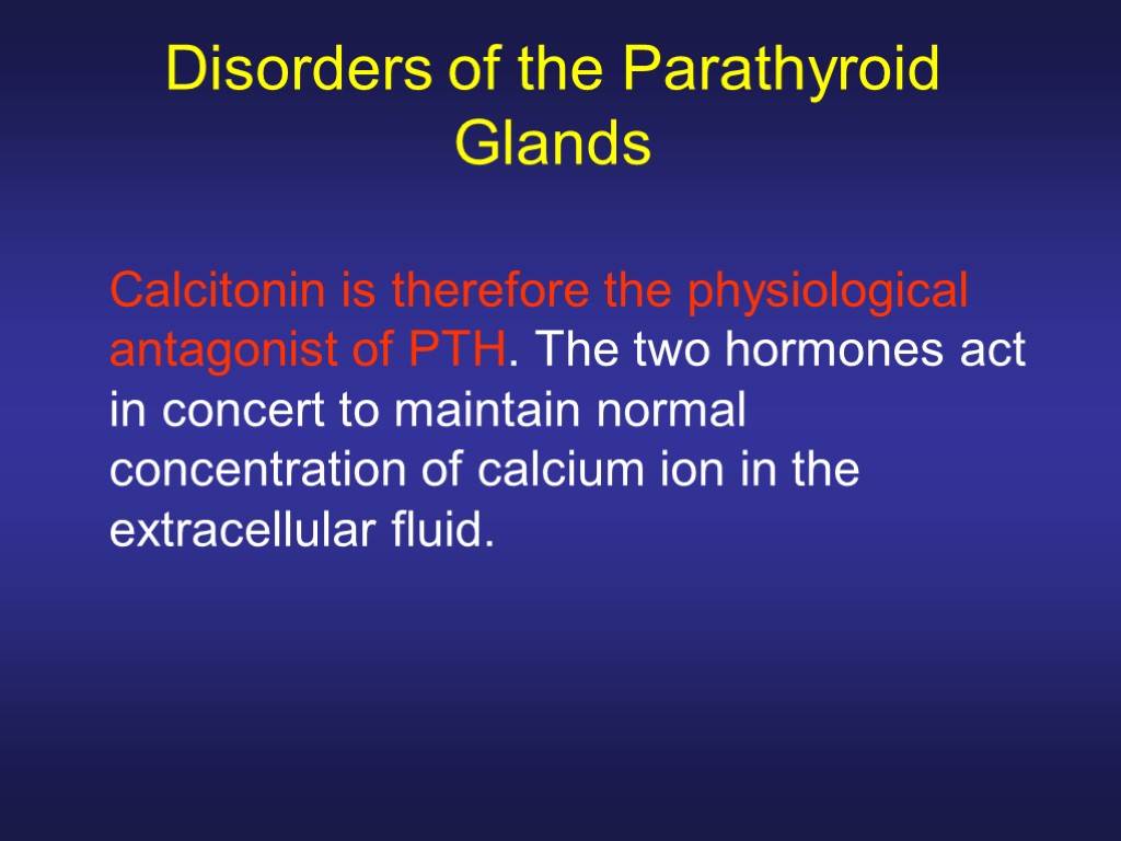 Disorders of the Parathyroid Glands Calcitonin is therefore the physiological antagonist of PTH. The